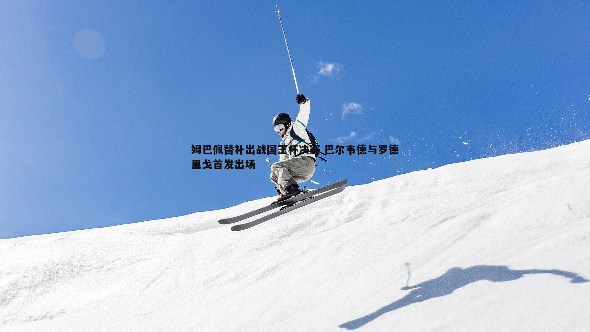 姆巴佩替补出战国王杯决赛 巴尔韦德与罗德里戈首发出场
