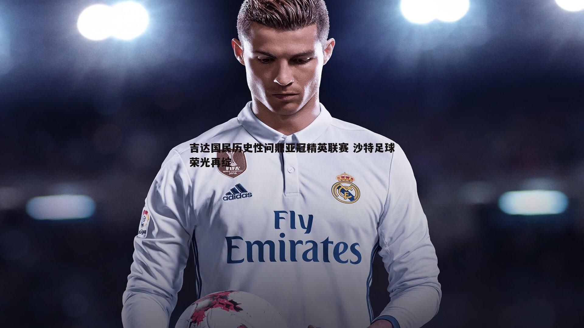 吉达国民历史性问鼎亚冠精英联赛 沙特足球荣光再绽