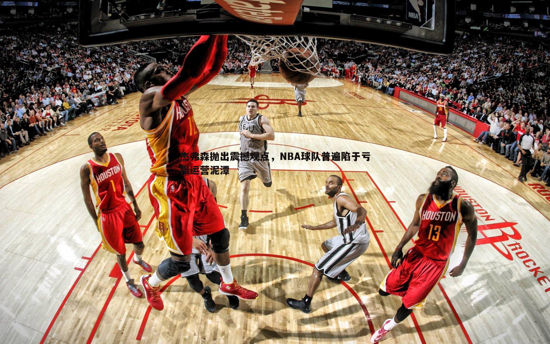 杰弗森抛出震撼观点，NBA球队普遍陷于亏损运营泥潭